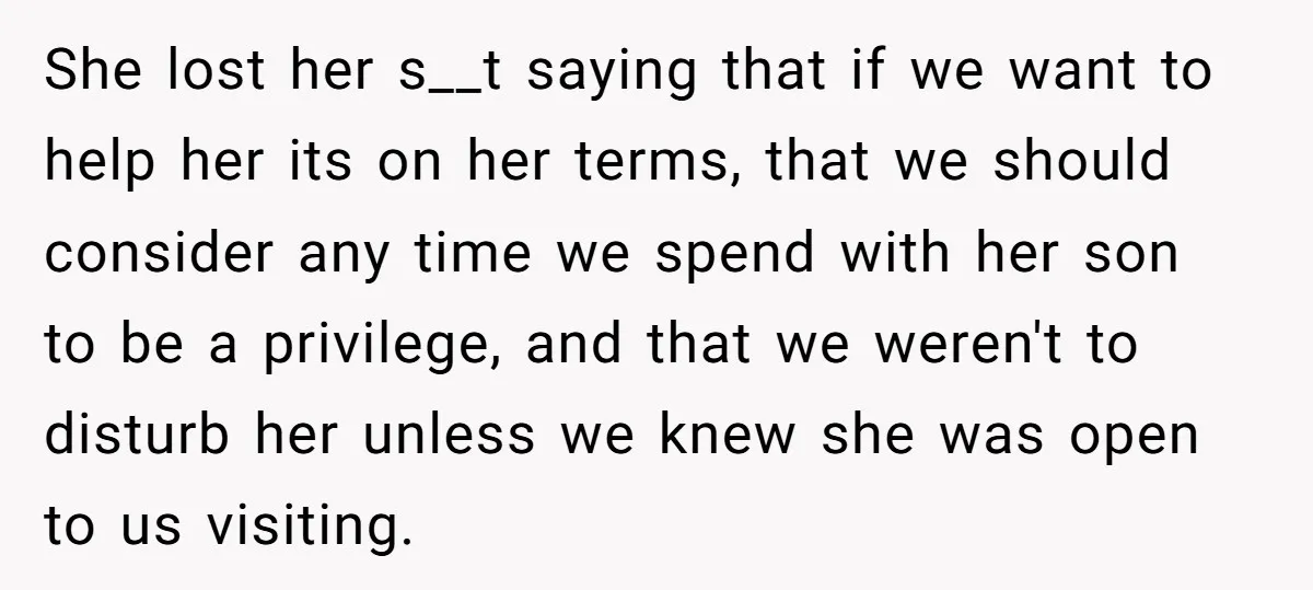 She lost her s__t saying that if we want to help her its on her terms, that we should consider any time we spend with her son to be a...