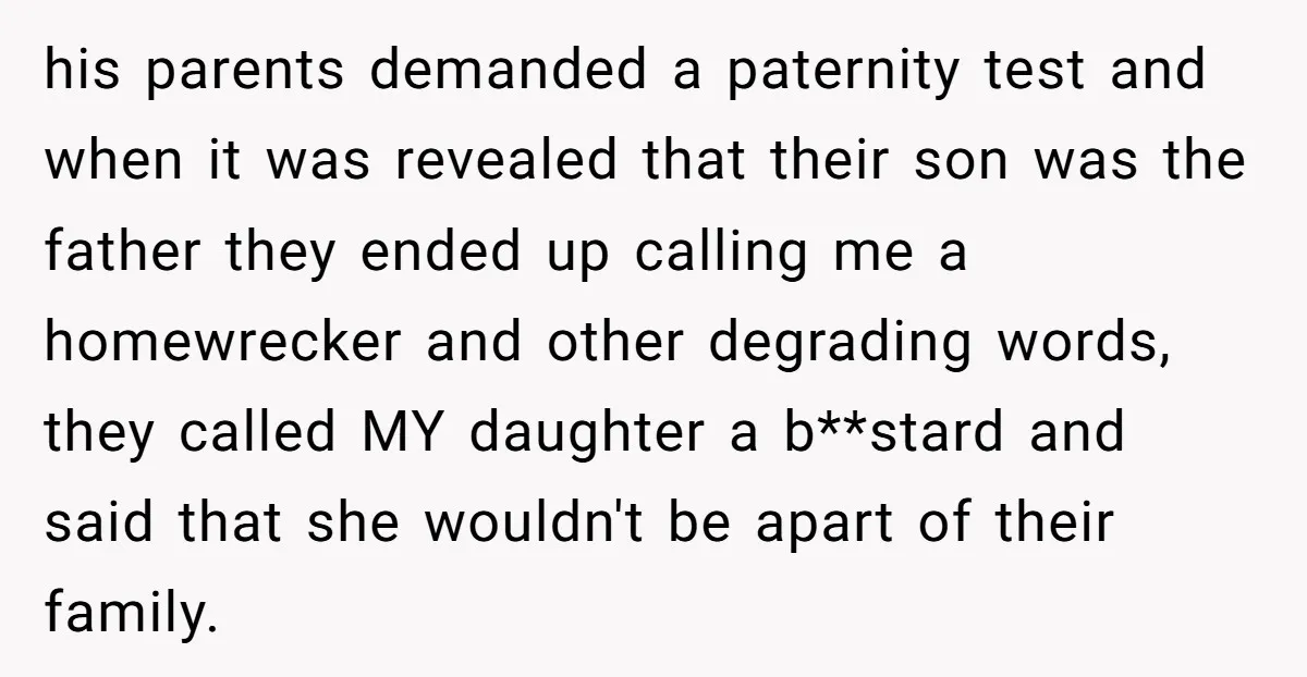 his parents demanded a paternity test and when it was revealed that their son was the father they ended up calling me a homewrecker and other degrading words, they called...
