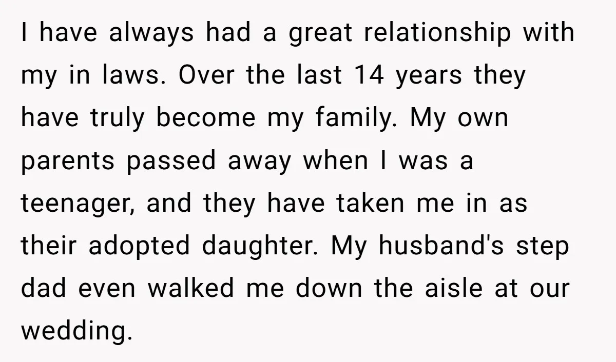 I have always had a great relationship with my in laws. Over the last 14 years they have truly become my family. My own parents passed away when I was...