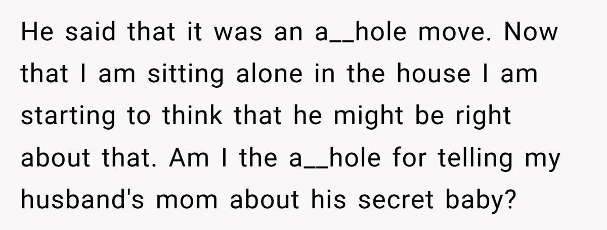He said that it was an a__hole move. Now that I am sitting alone in the house I am starting to think that he might be right about that. Am...