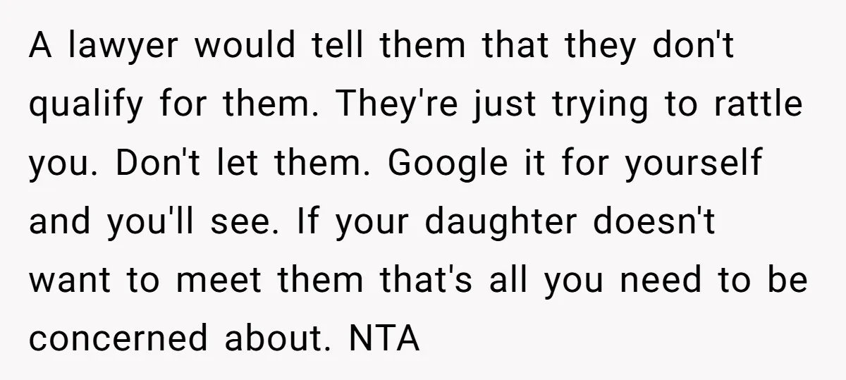 A lawyer would tell them that they don't qualify for them. They're just trying to rattle you. Don't let them. Google it for yourself and you'll see. If your daughter...