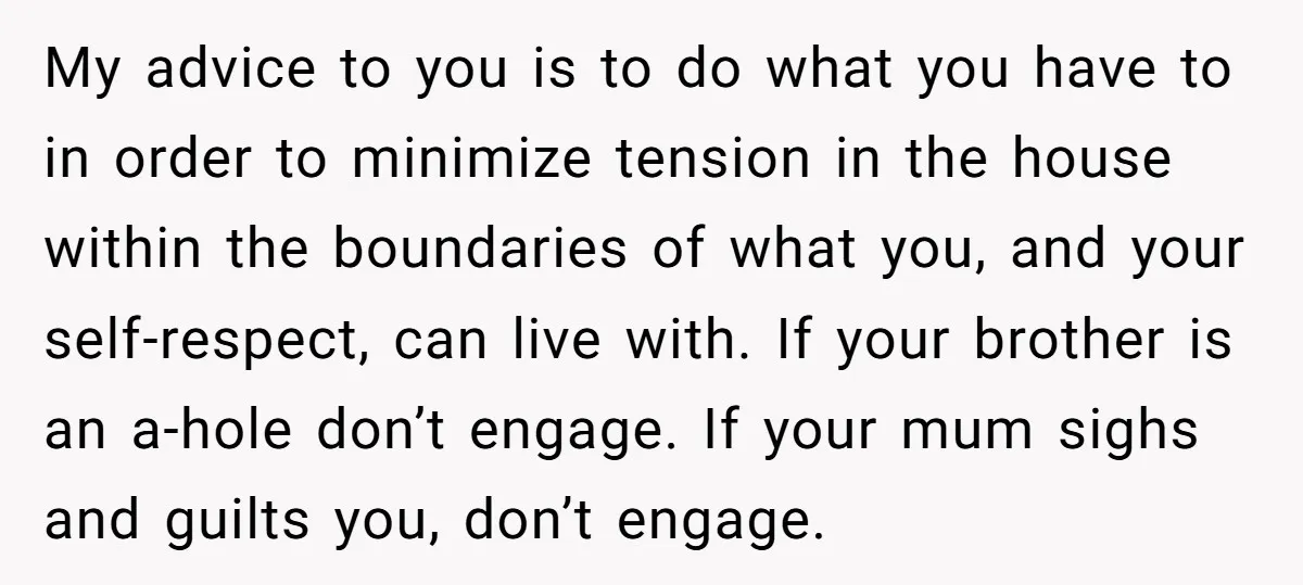 My advice to you is to do what you have to in order to minimize tension in the house within the boundaries of what you, and your self-respect, can live...