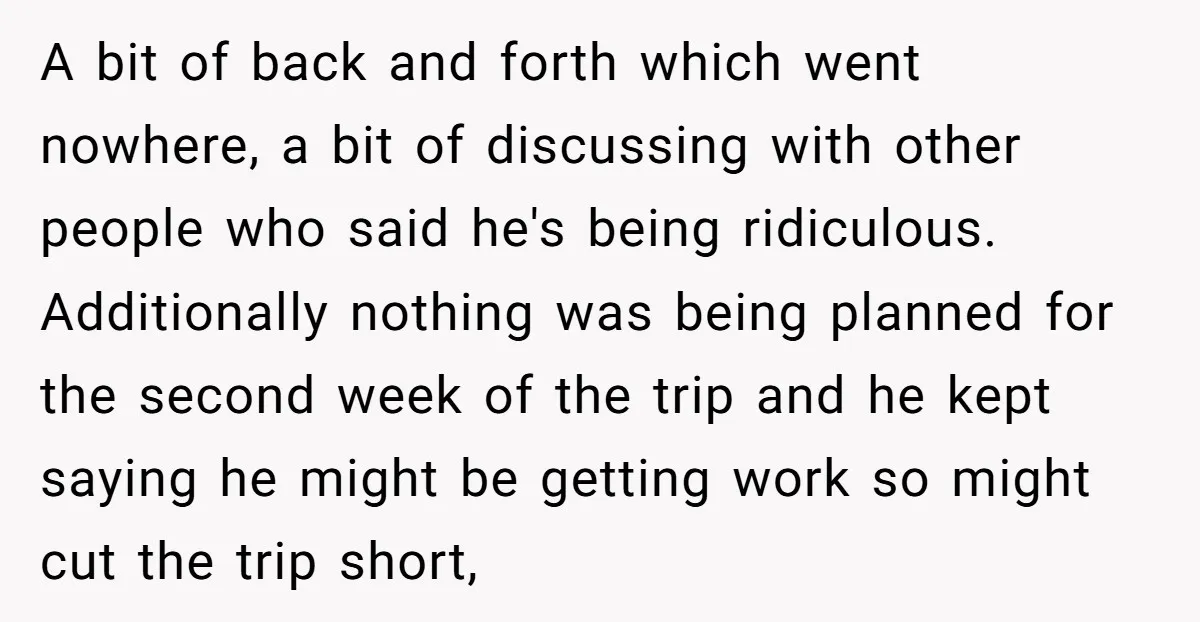 A bit of back and forth which went nowhere, a bit of discussing with other people who said he's being ridiculous. Additionally nothing was being planned for the second week...