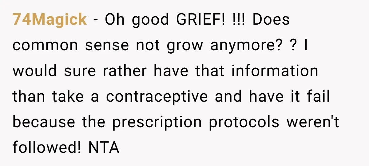 74Magick − Oh good GRIEF! !!! Does common sense not grow anymore? ? I would sure rather have that information than take a contraceptive and have it fail because the...