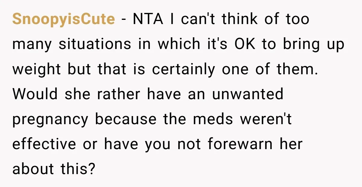 SnoopyisCute − NTA I can't think of too many situations in which it's OK to bring up weight but that is certainly one of them. Would she rather have an...