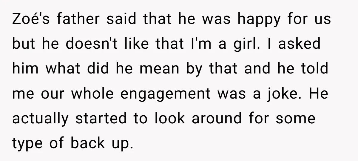 Zoé's father said that he was happy for us but he doesn't like that I'm a girl. I asked him what did he mean by that and he told me...