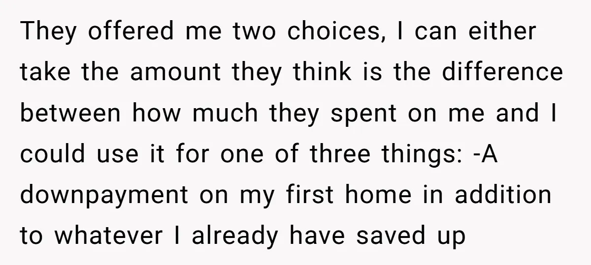 They offered me two choices, I can either take the amount they think is the difference between how much they spent on me and I could use it for one...