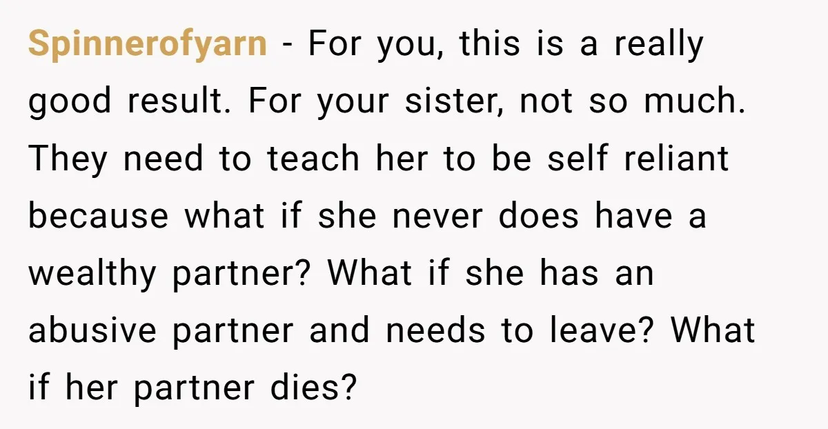 Spinnerofyarn − For you, this is a really good result. For your sister, not so much. They need to teach her to be self reliant because what if she never...