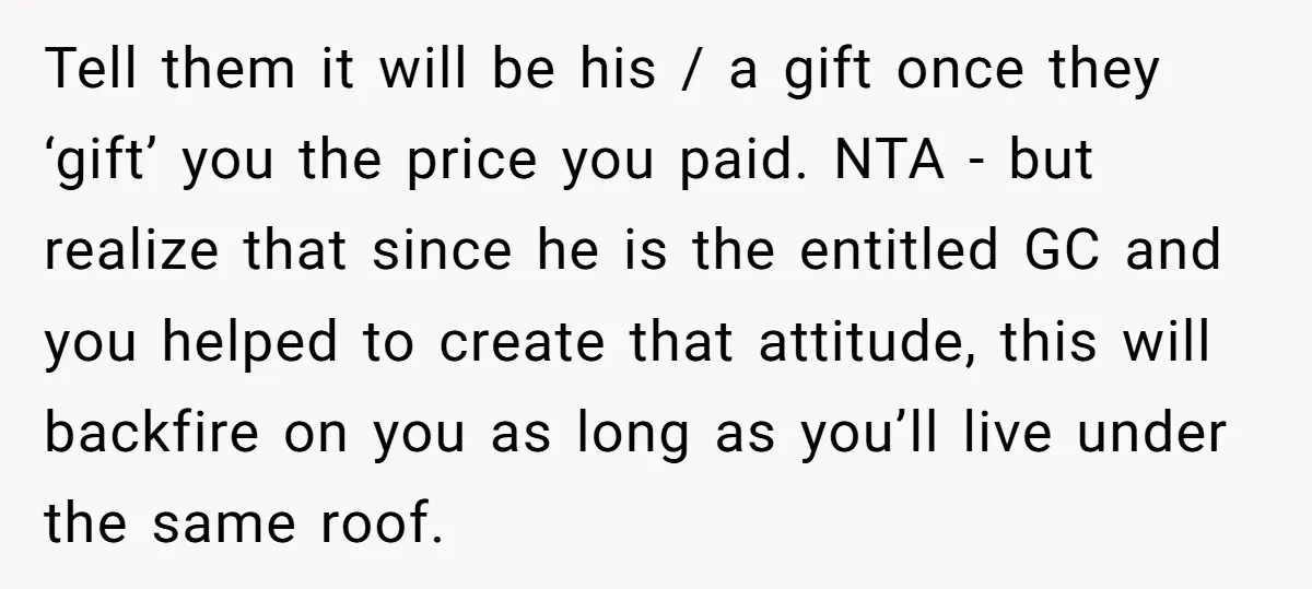 Tell them it will be his / a gift once they ‘gift’ you the price you paid. NTA - but realize that since he is the entitled GC and you...