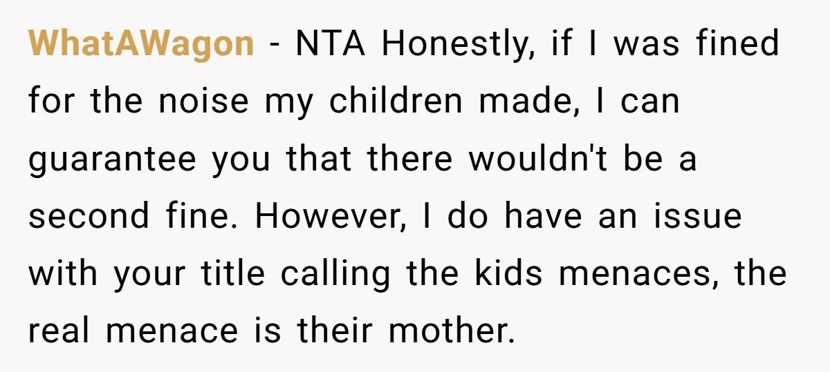 WhatAWagon − NTA Honestly, if I was fined for the noise my children made, I can guarantee you that there wouldn't be a second fine. However, I do have an...
