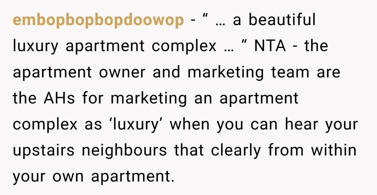embopbopbopdoowop − “ … a beautiful luxury apartment complex … “ NTA - the apartment owner and marketing team are the AHs for marketing an apartment complex as ‘luxury’ when...