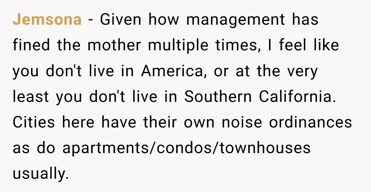 Jemsona − Given how management has fined the mother multiple times, I feel like you don't live in America, or at the very least you don't live in Southern California....