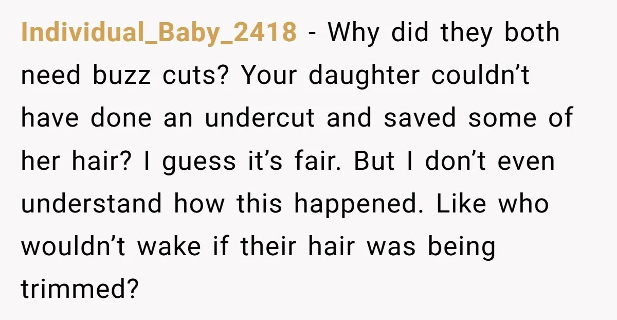 Individual_Baby_2418 - Why did they both need buzz cuts? Your daughter couldn’t have done an undercut and saved some of her hair? I guess it’s fair. But I don’t even...