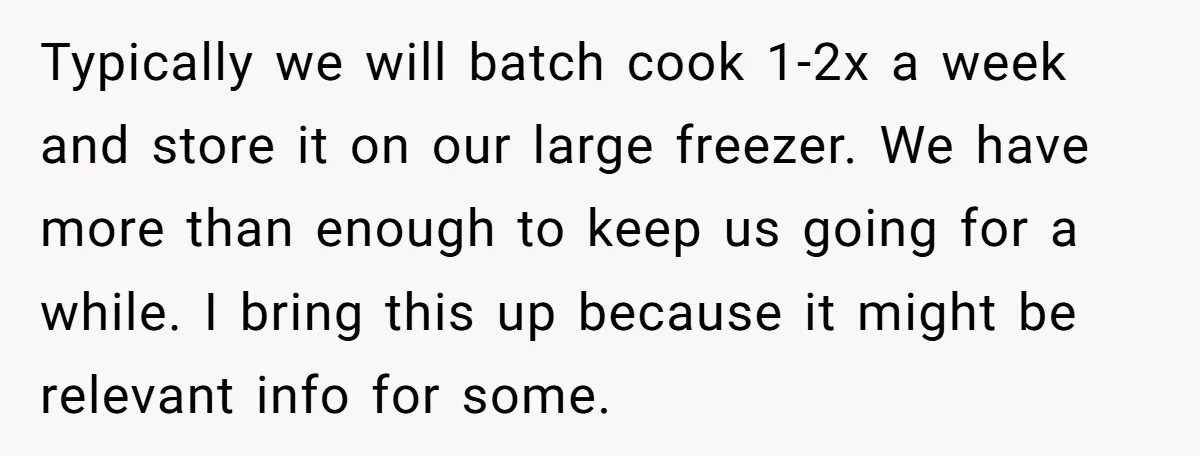 Typically we will batch cook 1-2x a week and store it on our large freezer. We have more than enough to keep us going for a while. I bring this...