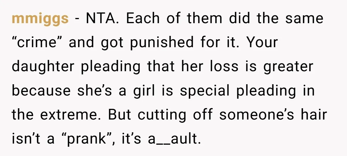 mmiggs - NTA. Each of them did the same “crime” and got punished for it. Your daughter pleading that her loss is greater because she’s a girl is special pleading...