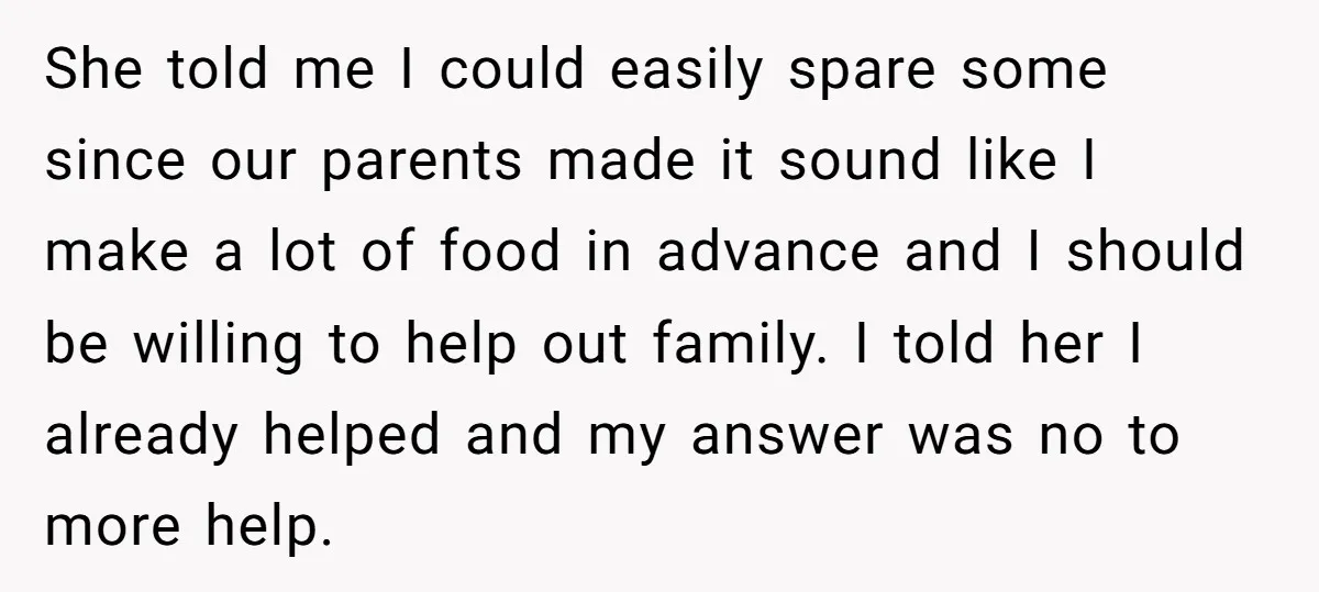 She told me I could easily spare some since our parents made it sound like I make a lot of food in advance and I should be willing to help...