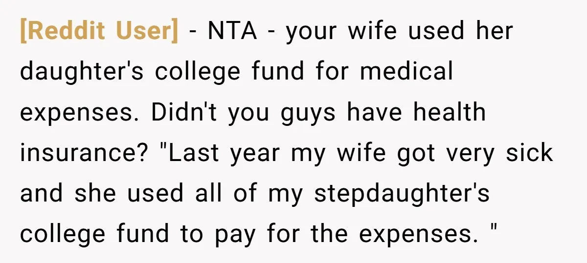[Reddit User] − NTA - your wife used her daughter's college fund for medical expenses. Didn't you guys have health insurance? "Last year my wife got very sick and she...