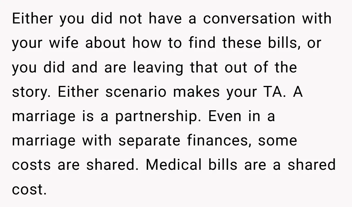 Either you did not have a conversation with your wife about how to find these bills, or you did and are leaving that out of the story. Either scenario makes...
