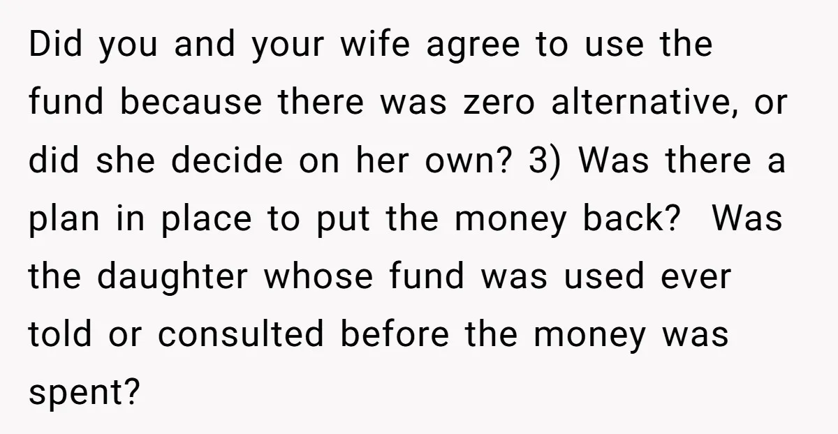 Did you and your wife agree to use the fund because there was zero alternative, or did she decide on her own? 3) Was there a plan in place to...