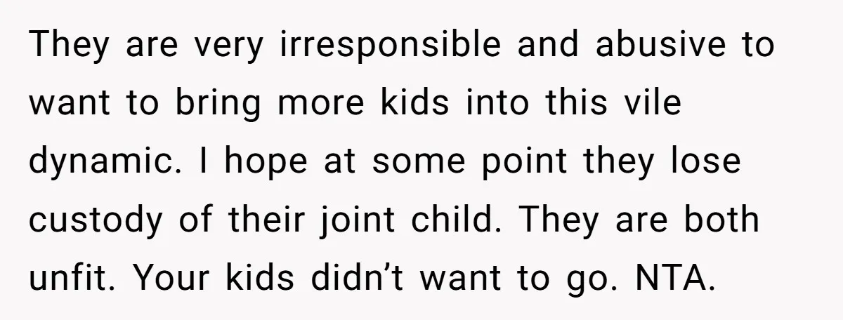 They are very irresponsible and abusive to want to bring more kids into this vile dynamic. I hope at some point they lose custody of their joint child. They are...