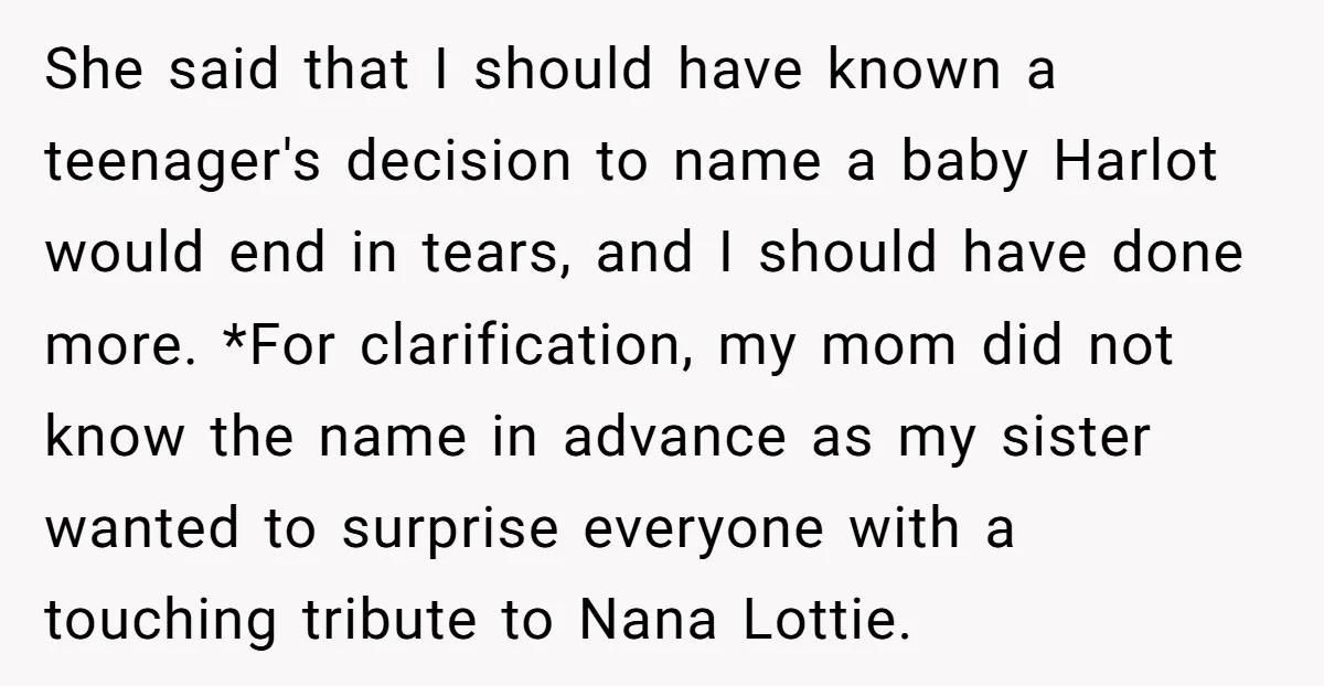 She said that I should have known a teenager's decision to name a baby Harlot would end in tears, and I should have done more. *For clarification, my mom did...