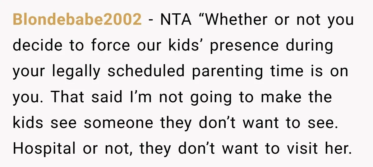 Blondebabe2002 - NTA “Whether or not you decide to force our kids’ presence during your legally scheduled parenting time is on you. That said I’m not going to make the...