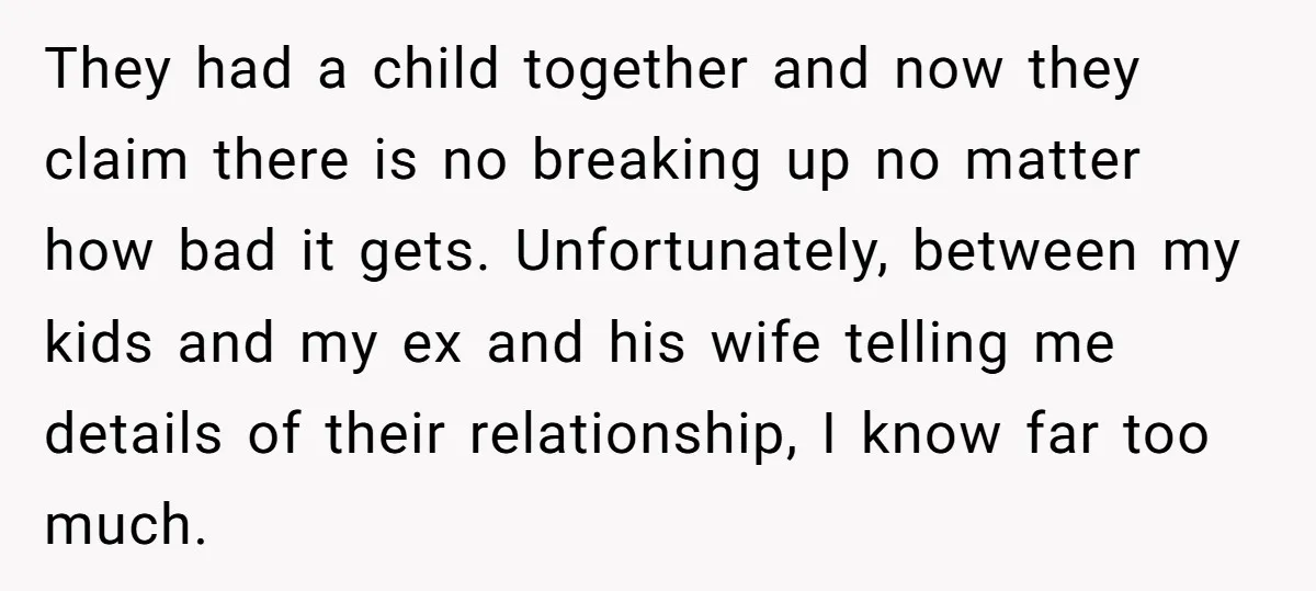 They had a child together and now they claim there is no breaking up no matter how bad it gets. Unfortunately, between my kids and my ex and his wife...