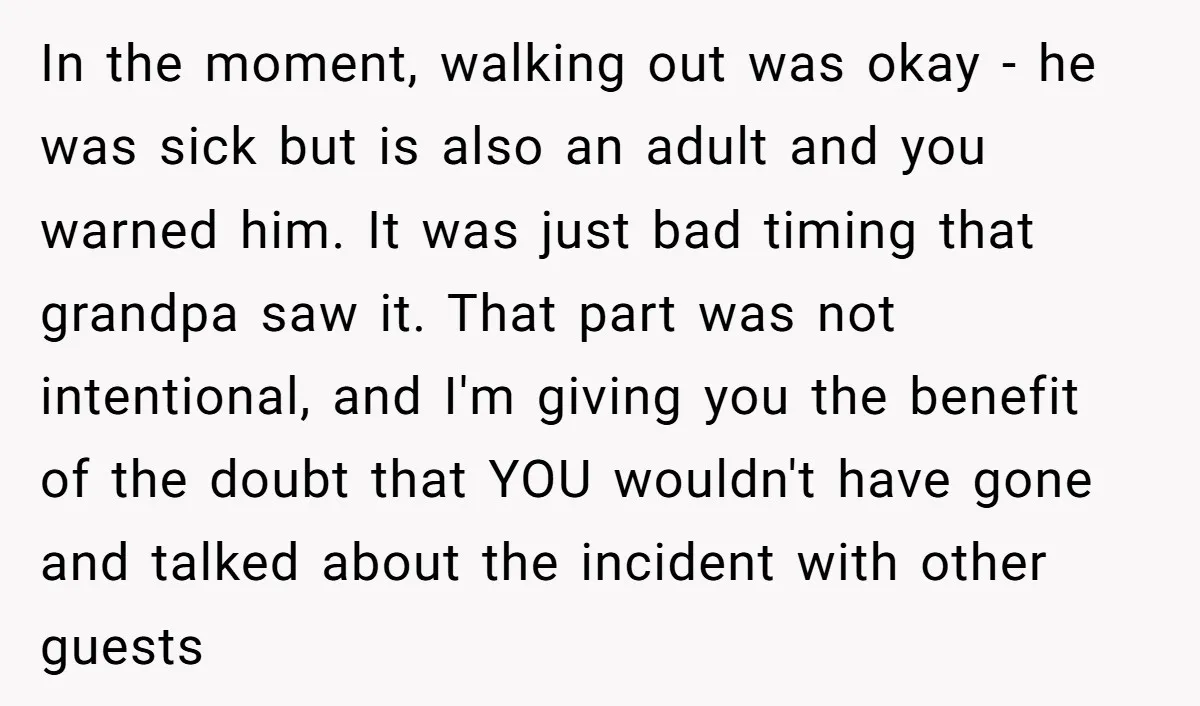 In the moment, walking out was okay - he was sick but is also an adult and you warned him. It was just bad timing that grandpa saw it. That...