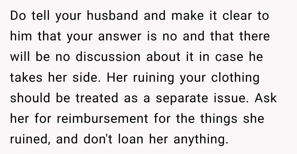 Do tell your husband and make it clear to him that your answer is no and that there will be no discussion about it in case he takes her side....