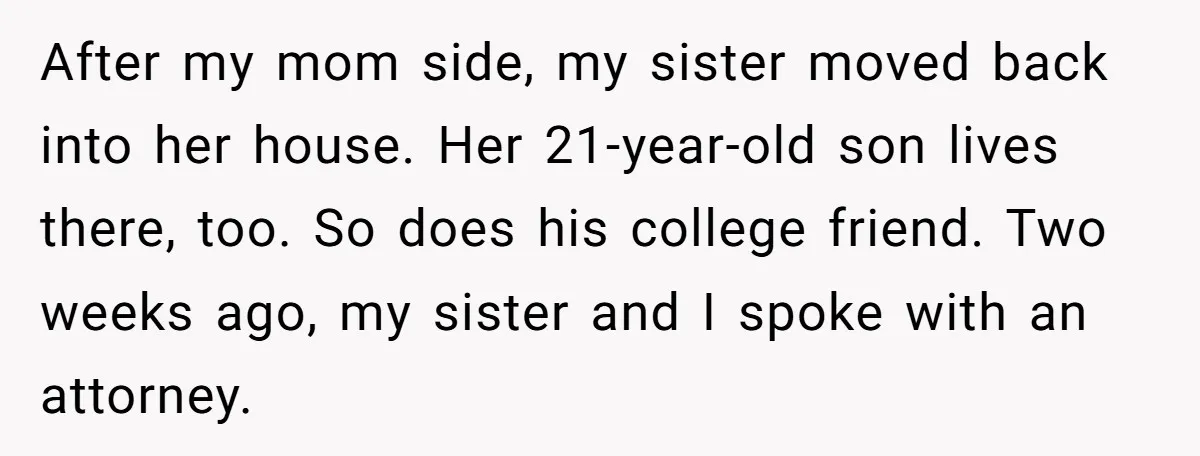 After my mom side, my sister moved back into her house. Her 21-year-old son lives there, too. So does his college friend. Two weeks ago, my sister and I spoke...