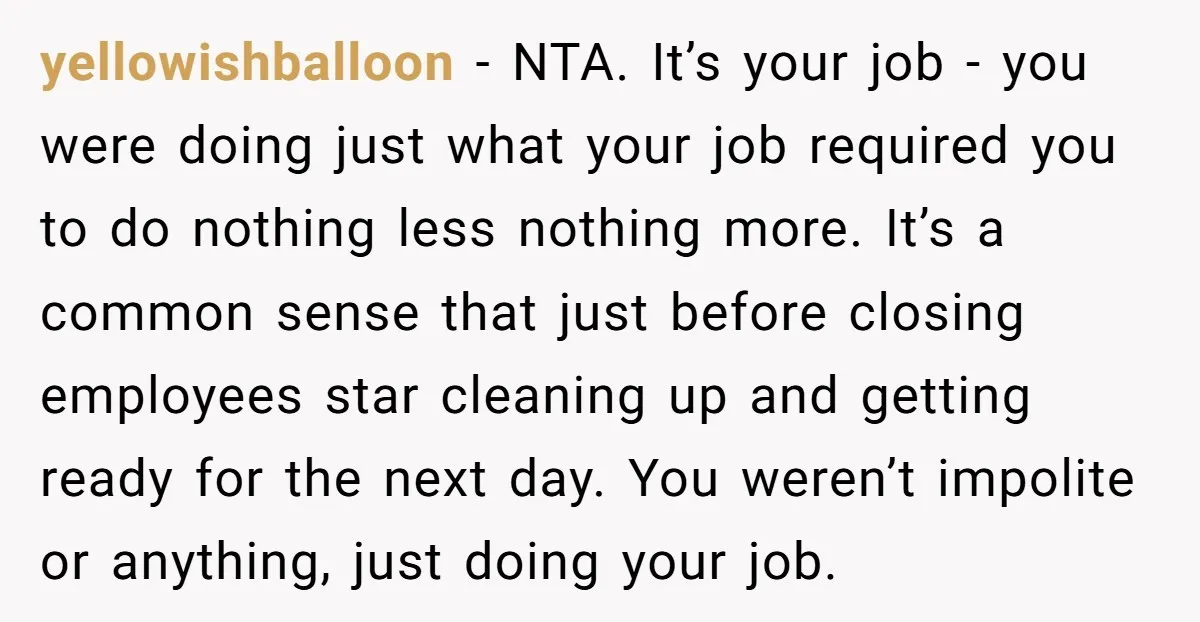 yellowishballoon − NTA. It’s your job - you were doing just what your job required you to do nothing less nothing more. It’s a common sense that just before closing...