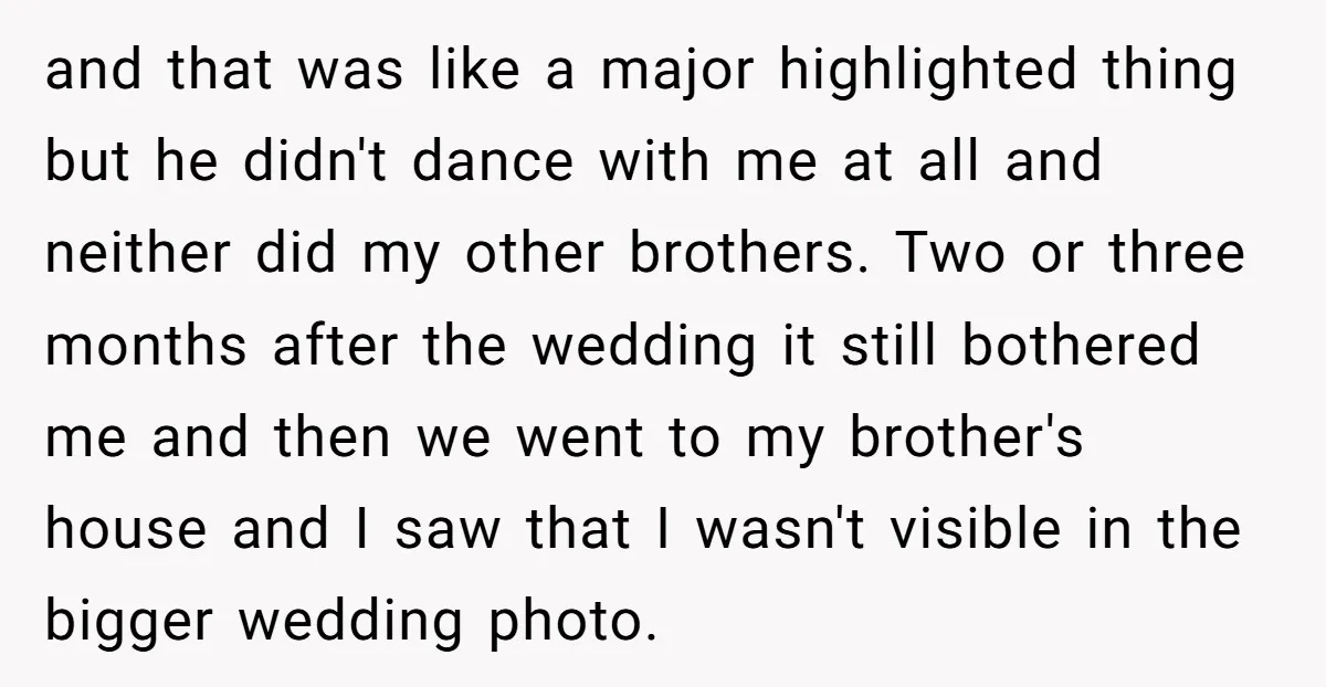 and that was like a major highlighted thing but he didn't dance with me at all and neither did my other brothers. Two or three months after the wedding it...