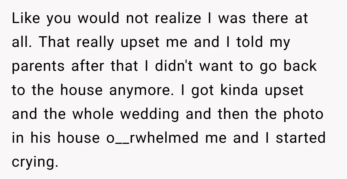 Like you would not realize I was there at all. That really upset me and I told my parents after that I didn't want to go back to the house...