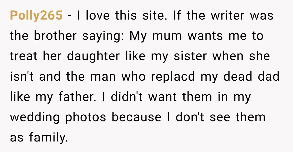 Polly265 − I love this site. If the writer was the brother saying: My mum wants me to treat her daughter like my sister when she isn't and the man...