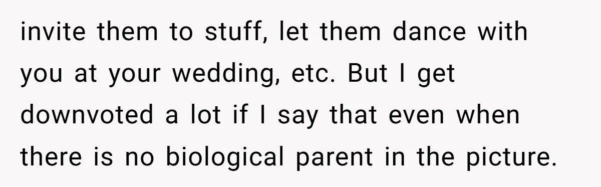 invite them to stuff, let them dance with you at your wedding, etc. But I get downvoted a lot if I say that even when there is no biological parent...