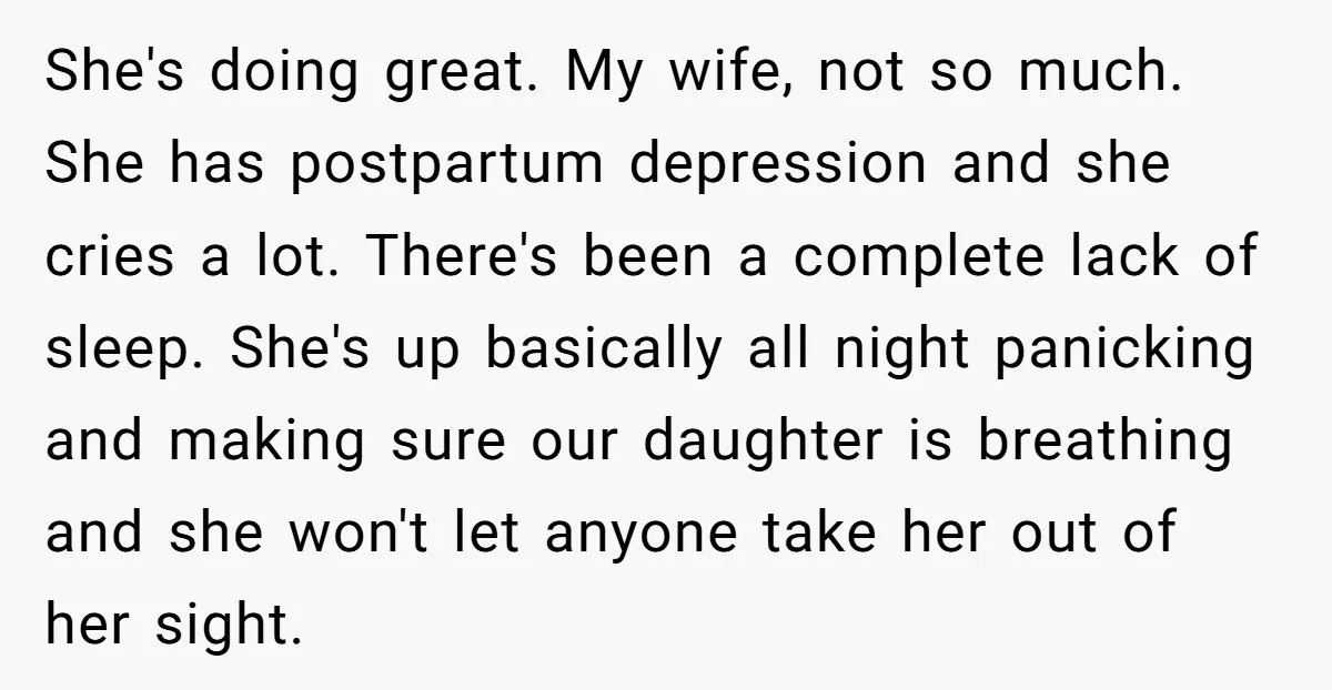 She's doing great. My wife, not so much. She has postpartum depression and she cries a lot. There's been a complete lack of sleep. She's up basically all night panicking...