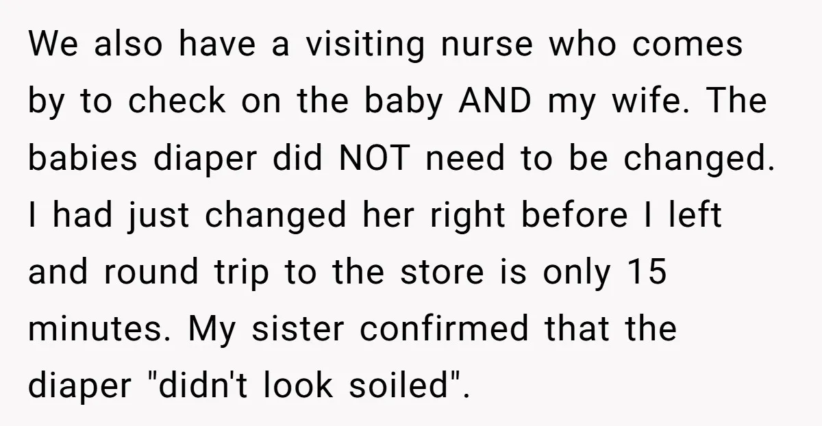 We also have a visiting nurse who comes by to check on the baby AND my wife. The babies diaper did NOT need to be changed. I had just changed...