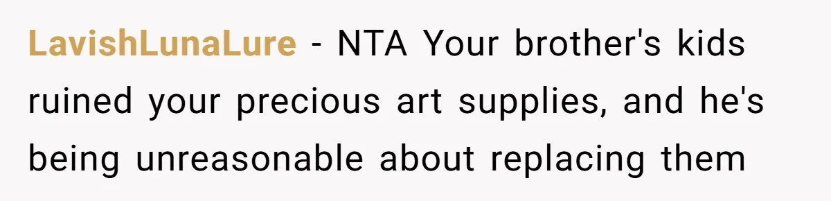 LavishLunaLure − NTA Your brother's kids ruined your precious art supplies, and he's being unreasonable about replacing them