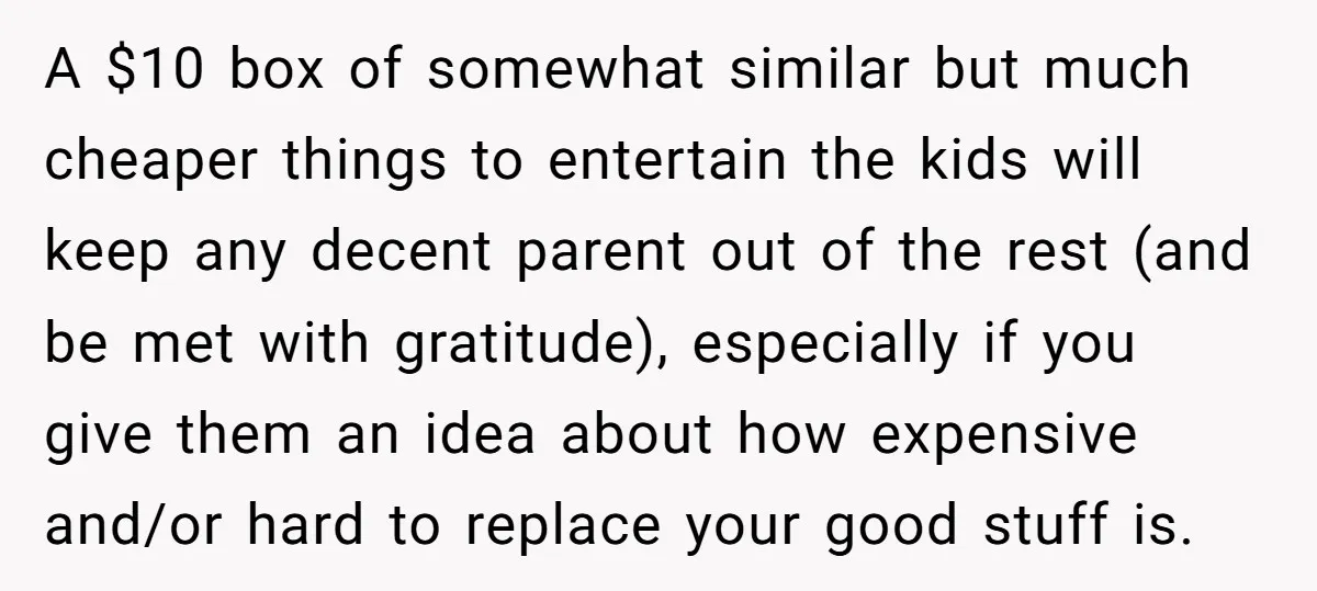 A $10 box of somewhat similar but much cheaper things to entertain the kids will keep any decent parent out of the rest (and be met with gratitude), especially if...