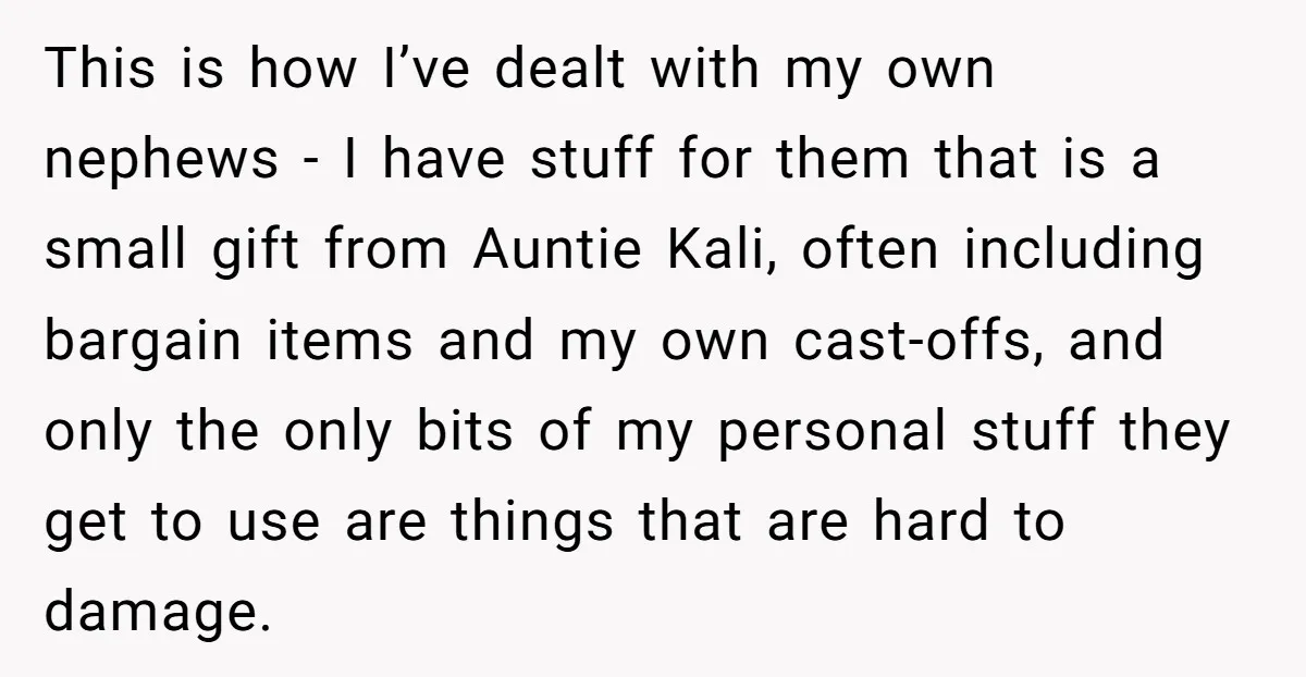 This is how I’ve dealt with my own nephews - I have stuff for them that is a small gift from Auntie Kali, often including bargain items and my own...