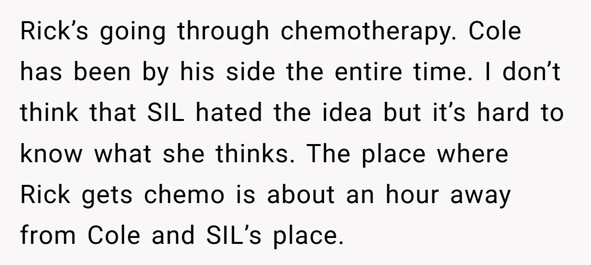 Rick’s going through chemotherapy. Cole has been by his side the entire time. I don’t think that SIL hated the idea but it’s hard to know what she thinks. The...