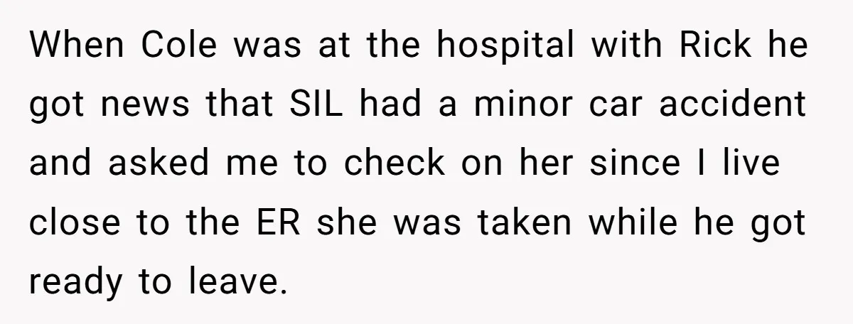 When Cole was at the hospital with Rick he got news that SIL had a minor car accident and asked me to check on her since I live close to...