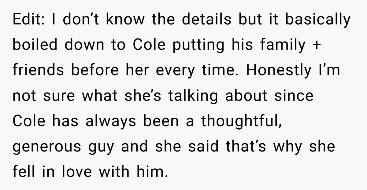 Edit: I don’t know the details but it basically boiled down to Cole putting his family + friends before her every time. Honestly I’m not sure what she’s talking about...