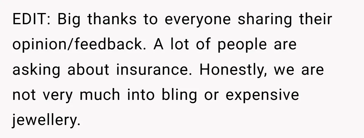 EDIT: Big thanks to everyone sharing their opinion/feedback. A lot of people are asking about insurance. Honestly, we are not very much into bling or expensive jewellery.