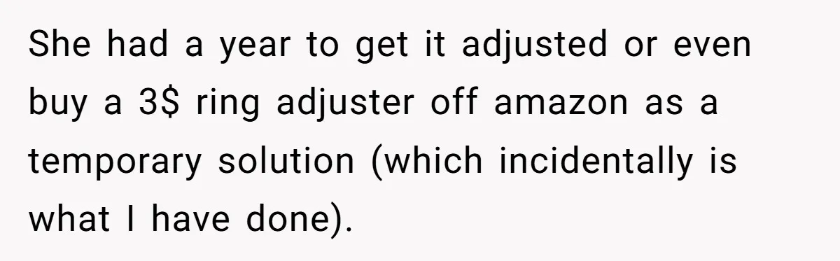 She had a year to get it adjusted or even buy a 3$ ring adjuster off amazon as a temporary solution (which incidentally is what I have done).
