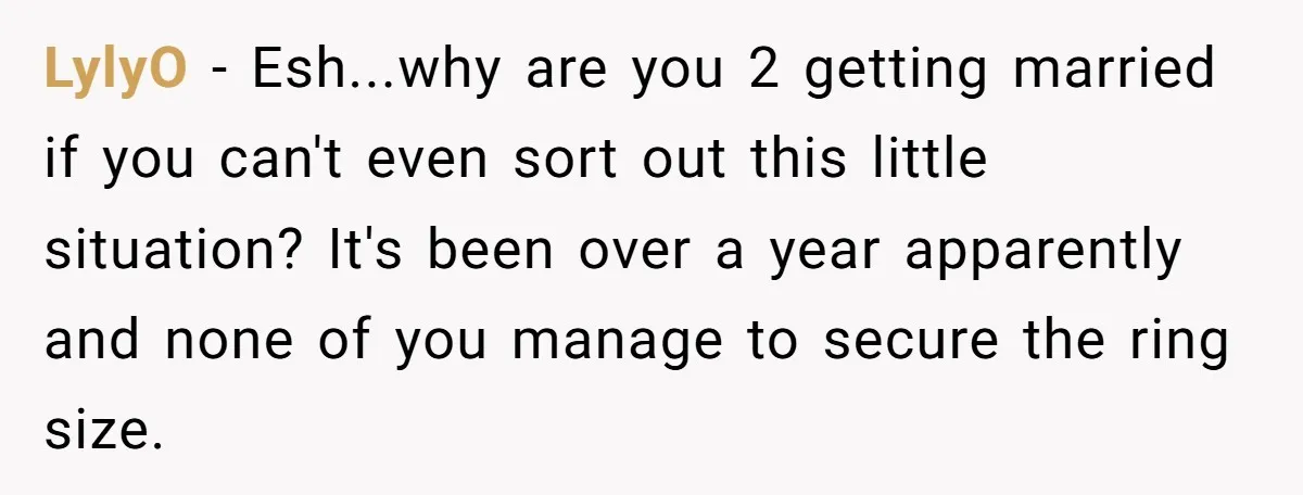 LylyO − Esh...why are you 2 getting married if you can't even sort out this little situation? It's been over a year apparently and none of you manage to secure...