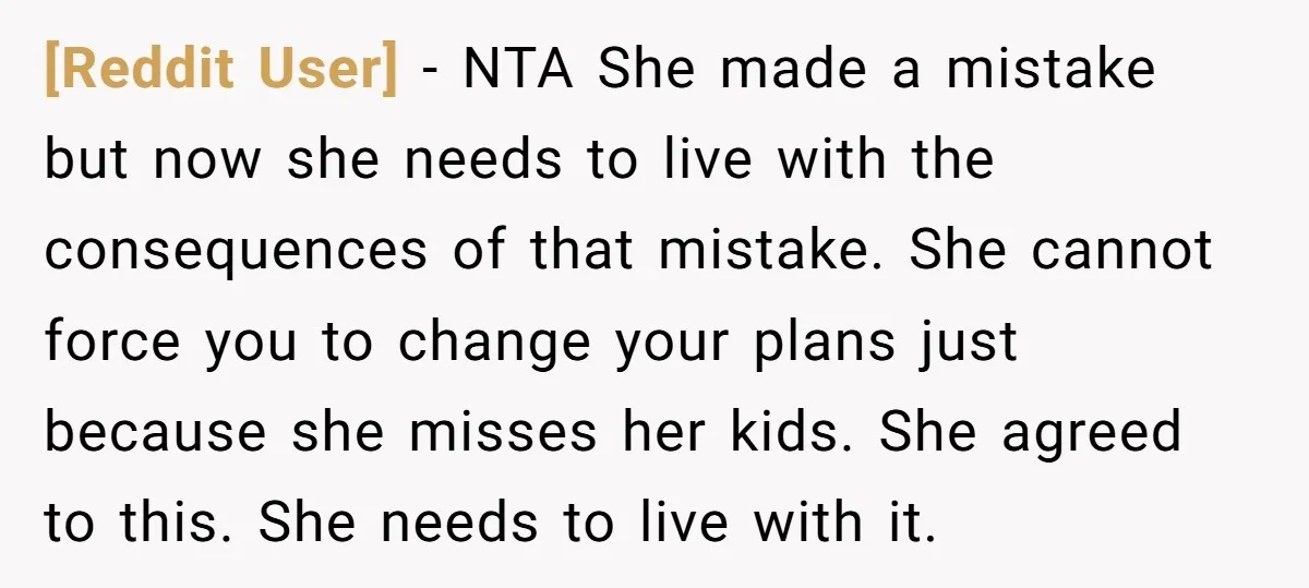 [Reddit User] − NTA She made a mistake but now she needs to live with the consequences of that mistake. She cannot force you to change your plans just because...