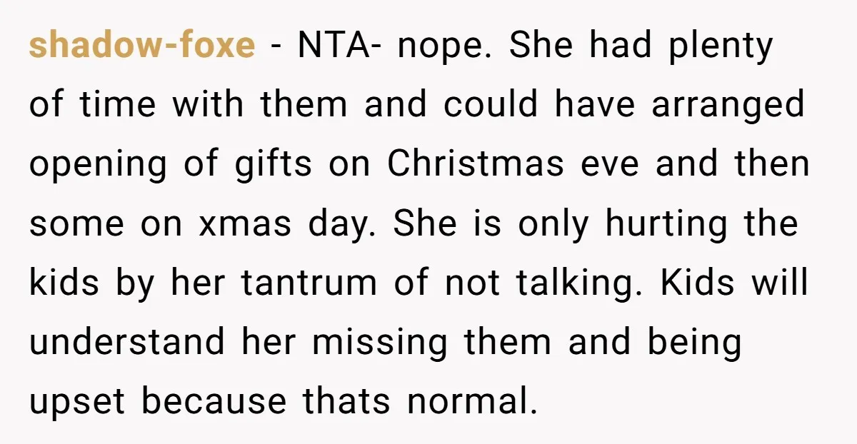 shadow-foxe − NTA- nope. She had plenty of time with them and could have arranged opening of gifts on Christmas eve and then some on xmas day. She is only...