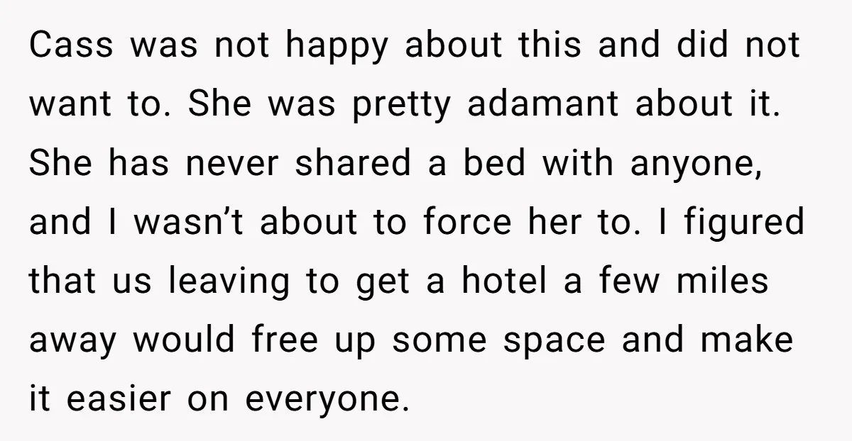 Cass was not happy about this and did not want to. She was pretty adamant about it. She has never shared a bed with anyone, and I wasn’t about to...