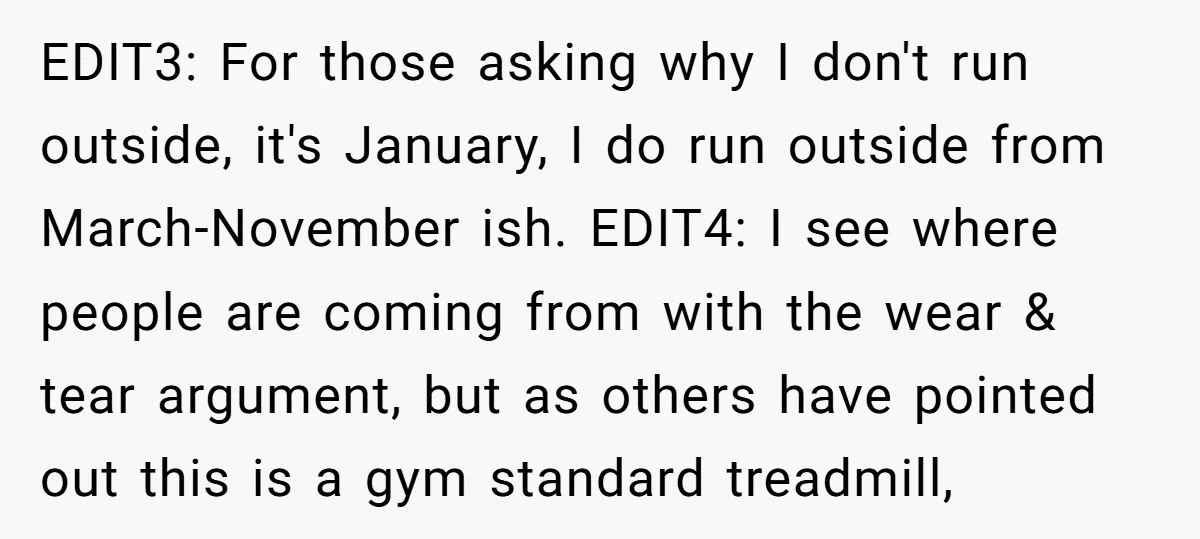 EDIT3: For those asking why I don't run outside, it's January, I do run outside from March-November ish. EDIT4: I see where people are coming from with the wear &...
